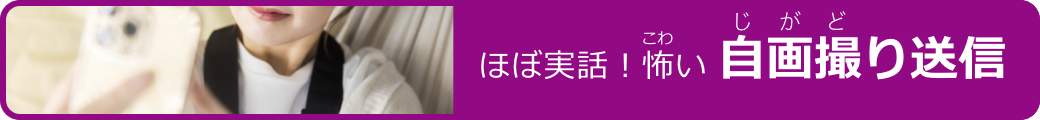 ほぼ実録！怖い自画撮り